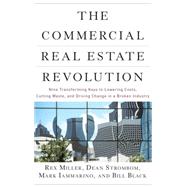 The Commercial Real Estate Revolution Nine Transforming Keys to Lowering Costs, Cutting Waste, and Driving Change in a Broken Industry