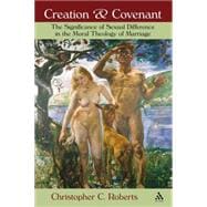 Creation and Covenant The Significance of Sexual Difference in the Moral Theology of Marriage