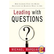 Leading with Questions : How Leaders Find the Right Solutions by Knowing What to Ask