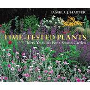 Time-Tested Plants : Thirty Years in a Four-Season Garden