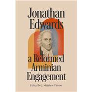 Jonathan Edwards A Reformed Arminian Engagement