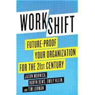 Workshift Future-Proof Your Organization for the 21st Century