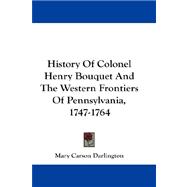 History of Colonel Henry Bouquet and the Western Frontiers of Pennsylvania, 1747-1764
