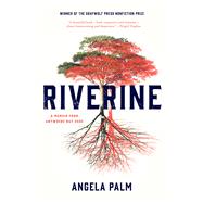 Riverine A Memoir from Anywhere but Here