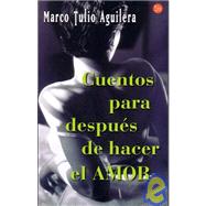 Cuentos Para Despues De Hacer El Amor/stories to Read After Love Making
