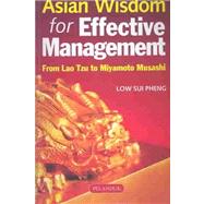 Asian Wisdom for Effective Management : From Lao Tzu to Miyamoto Musashi
