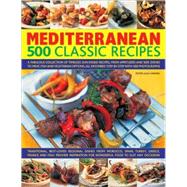 Mediterranean : 500 Classic Recipes, a Fabulous Collection of Timeless, Sun-Kissed Recipes, from Appetizers and Side Dishes to Meat, Fish and Vegetarian Meals, All Described Step-By-Step, with 500 Photographs: Traditional, Best-Loved Regional Dishes from Morocco, Spain, Turkey, Greece, France and It