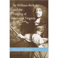 Sir William Berkeley and the Forging of Colonial Virginia