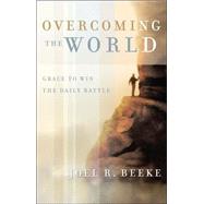 Overcoming the World : Grace to Win the Daily Battle