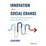 Innovation for Social Change How Wildly Successful Nonprofits Inspire and Deliver Results