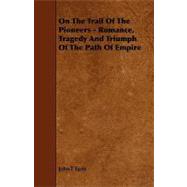 On the Trail of the Pioneers - Romance, Tragedy and Triumph of the Path of Empire