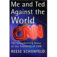 Me and Ted Against the World : The Unauthorized Story of the Founding of CNN