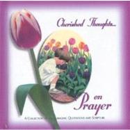 Cherished Thoughts on Prayer : 122 Pages of Simple Thoughts about Prayer That Include Quotes