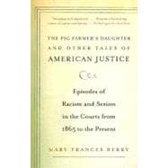 The Pig Farmer's Daughter and Other Tales of American Justice Episodes of Racism and Sexism in the Courts from 1865 to the Present