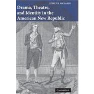 Drama, Theatre, And Identity In The American New Republic