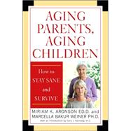 Aging Parents, Aging Children How to Stay Sane and Survive