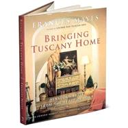 Bringing Tuscany Home : Sensuous Style from the Heart of Italy