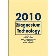 Magnesium Technology 2010 : Proceedings of a Symposium Sponsored by the Magnesium Committee of the Light Metals Division of TMS