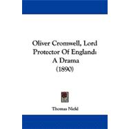 Oliver Cromwell, Lord Protector of England : A Drama (1890)