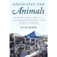 Advocates for Animals An Inside Look at Some of the Extraordinary Efforts to End Animal Suffering