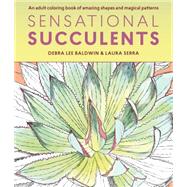 Sensational Succulents An Adult Coloring Book of Amazing Shapes and Magical Patterns