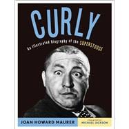 Curly An Illustrated Biography of the Superstooge