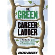 The Green Career Ladder: A Step-By-Step Guide to Profitable Careers In Sustainable Energy