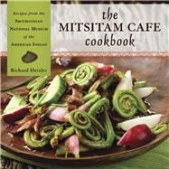 The Mitsitam Café Cookbook Recipes from the Smithsonian National Museum of the American Indian