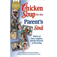Chicken Soup for the Parent's Soul : 101 Stories of Loving, Learning and Parenting
