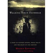 Walking since Daybreak : A Story of Eastern Europe, World War II, and the Heart of Our Century