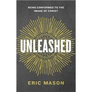 Unleashed Being Conformed to the Image of Christ