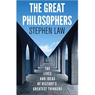 The Great Philosophers The Lives and Ideas of History's Greatest Thinkers