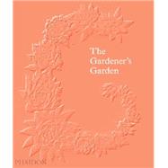 The Gardener's Garden Inspiration Across Continents and Centuries