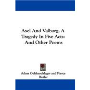 Axel and Valborg, a Tragedy in Five Acts : And Other Poems