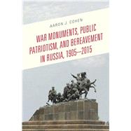 War Monuments, Public Patriotism, and Bereavement in Russia, 1905–2015