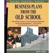Business Plans for the Old School : Attracting Investors, Encouraging Employees, Focusing Management... and Seeing Past the New Economy
