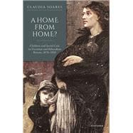 A Home from Home? Children and Social Care in Victorian and Edwardian Britain, 1870-1920