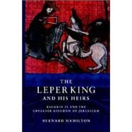 The Leper King and his Heirs: Baldwin IV and the Crusader Kingdom of Jerusalem,9780521017473