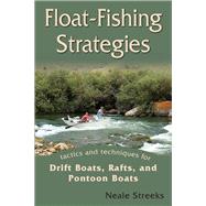 Float-Fishing Strategies Tactics and Techniques for Drift Boats, Rafts, and Pontoon Boats