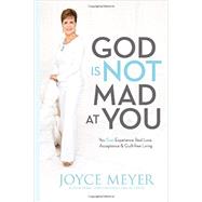 God Is Not Mad at You You Can Experience Real Love, Acceptance & Guilt-free Living