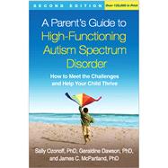 A Parent's Guide to High-Functioning Autism Spectrum Disorder, Second Edition How to Meet the Challenges and Help Your Child Thrive