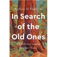 In Search of the Old Ones An Odyssey among Ancient Trees
