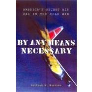 By Any Means Necessary : America's Secret Air War in the Cold War