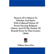 Memoir of a Mission to Gibraltar and Spain: With Collateral Notices of Events Favoring Religious Liberty, and of the Decline of Romish Power in That Country