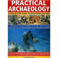 Practical Archaeology A Step-by-Step Guide to Uncovering the Past