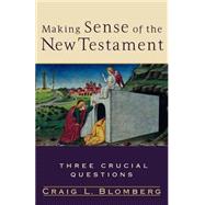 Making Sense of the New Testament : Three Crucial Questions