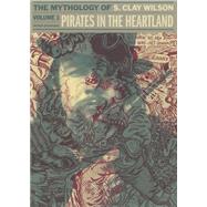 Pirates In The Heartland The Mythology Of S. Clay Wilson Vol. 1