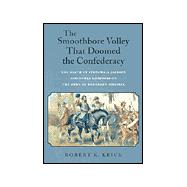 The Smoothbore Valley That Doomed the Confederacy: The Death of Stonewall Jackson and Other Chapters on the Army of Northern Virginia