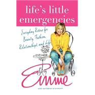 Life's Little Emergencies Everyday Rescue for Beauty, Fashion, Relationships, and Life