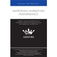 Improving Marketing Performance : Leading CMOs on Knowing Your Customer, Supporting Strategic Goals, and Embracing Competition (Inside the Minds)